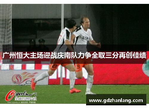 广州恒大主场迎战庆南队力争全取三分再创佳绩