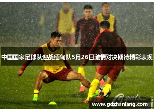 中国国家足球队迎战缅甸队5月26日激情对决期待精彩表现